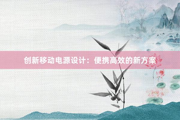 创新移动电源设计：便携高效的新方案